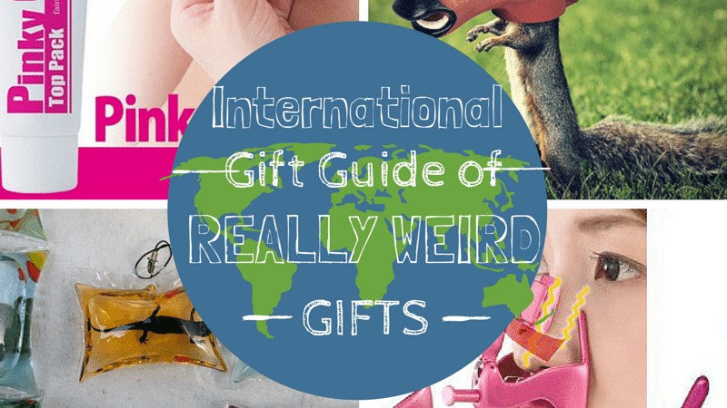 International Gift Guide of Really Weird Gifts