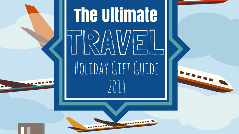The Ultimate Travel Holiday Gift Guide 2014