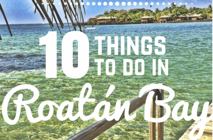 Hello Honduras! 10 Things to do in Roatán Bay