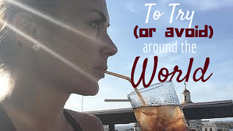 10 Drinks to Try (or Avoid) Around the World