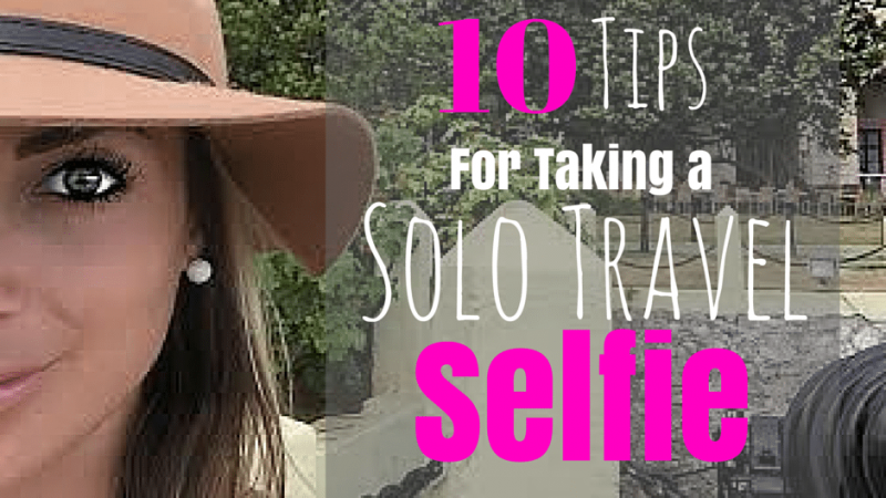 10 Tips for Taking a Solo Travel Selfie