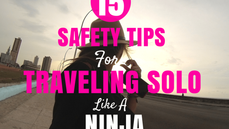 15 Safety Tips for Traveling Solo LIke a Ninja
